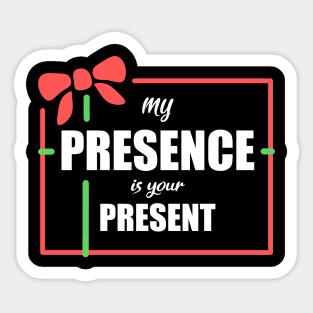 My Presence is Your Present Sticker